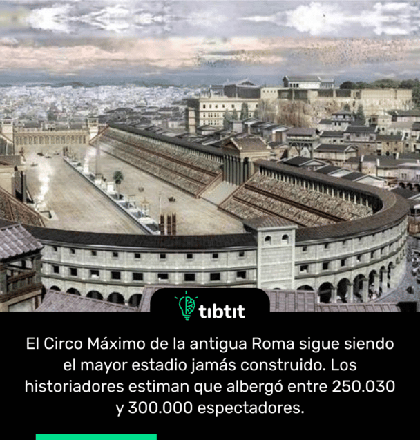 El Circo Máximo de la antigua Roma sigue siendo el mayor estadio jamás construido. Los historiadores estiman que albergó entre 250.030 y 300.000 espectadores.