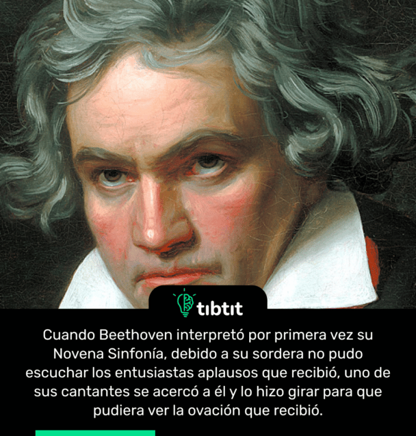 Cuando Beethoven interpretó por primera vez su Novena Sinfonía, debido a su sordera no pudo escuchar los entusiastas aplausos que recibió, uno de sus cantantes se acercó a él y lo hizo girar para que pudiera ver la ovación que recibió.