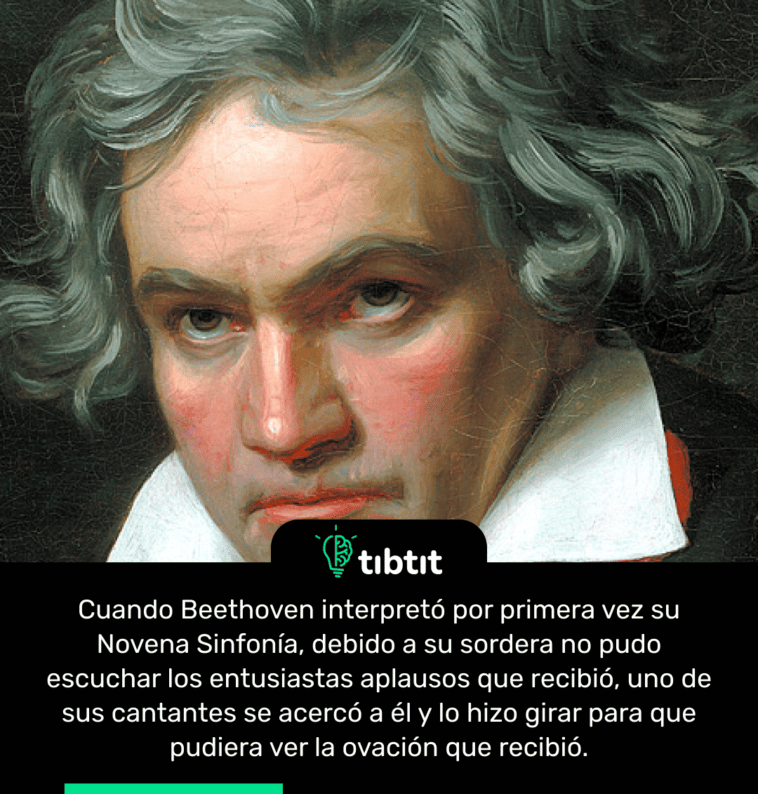 Cuando Beethoven interpretó por primera vez su Novena Sinfonía, debido a su sordera no pudo escuchar los entusiastas aplausos que recibió, uno de sus cantantes se acercó a él y lo hizo girar para que pudiera ver la ovación que recibió.