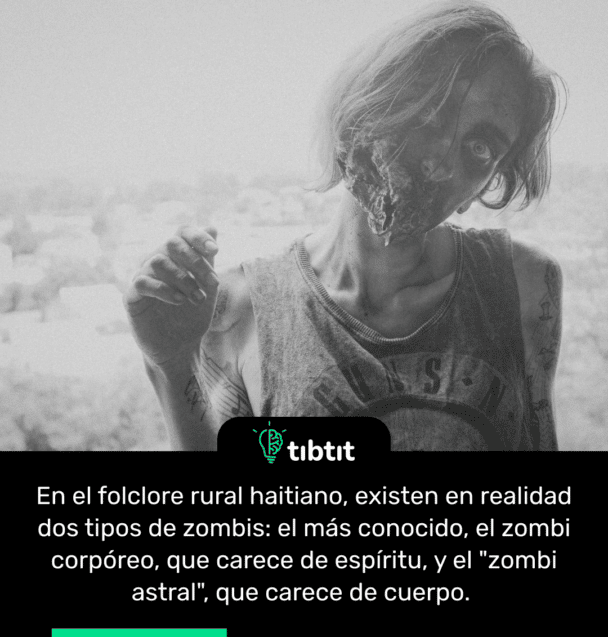 En el folclore rural haitiano, existen en realidad dos tipos de zombis: el más conocido, el zombi corpóreo, que carece de espíritu, y el "zombi astral", que carece de cuerpo.