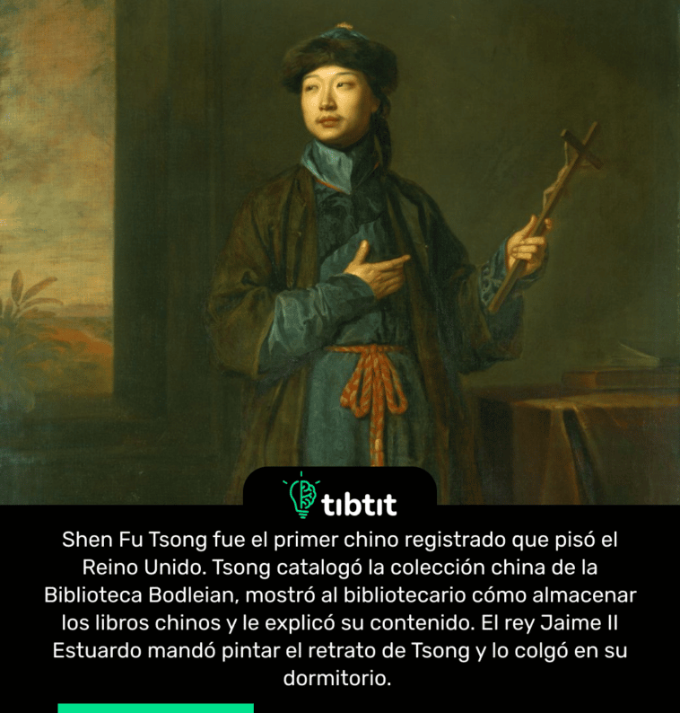 Shen Fu Tsong fue el primer chino registrado que pisó el Reino Unido. Tsong catalogó la colección china de la Biblioteca Bodleian, mostró al bibliotecario cómo almacenar los libros chinos y le explicó su contenido. El rey Jaime II Estuardo mandó pintar el retrato de Tsong y lo colgó en su dormitorio.