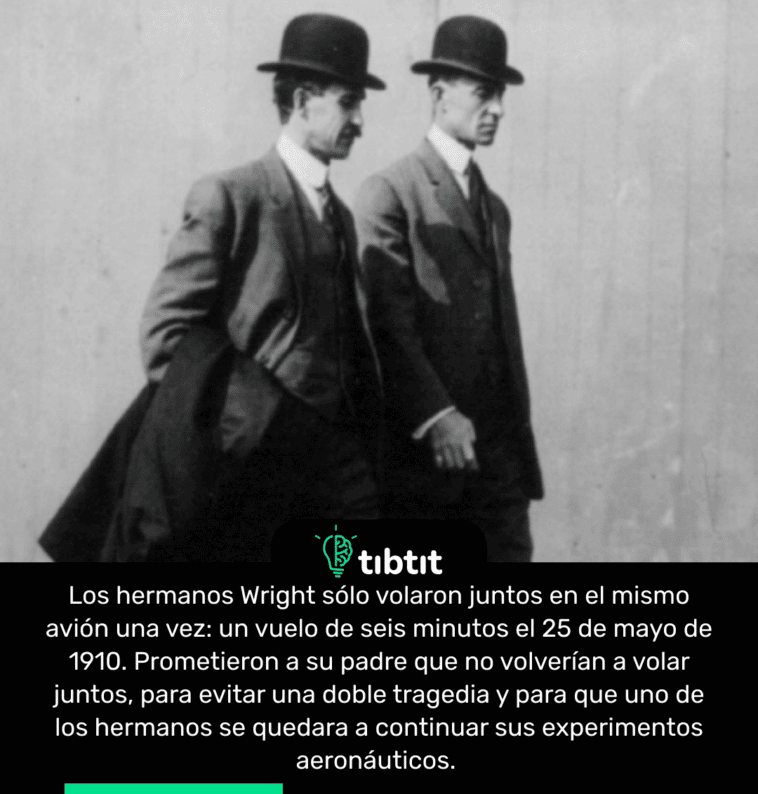 Los hermanos Wright sólo volaron juntos en el mismo avión una vez: un vuelo de seis minutos el 25 de mayo de 1910. Prometieron a su padre que no volverían a volar juntos, para evitar una doble tragedia y para que uno de los hermanos se quedara a continuar sus experimentos aeronáuticos.