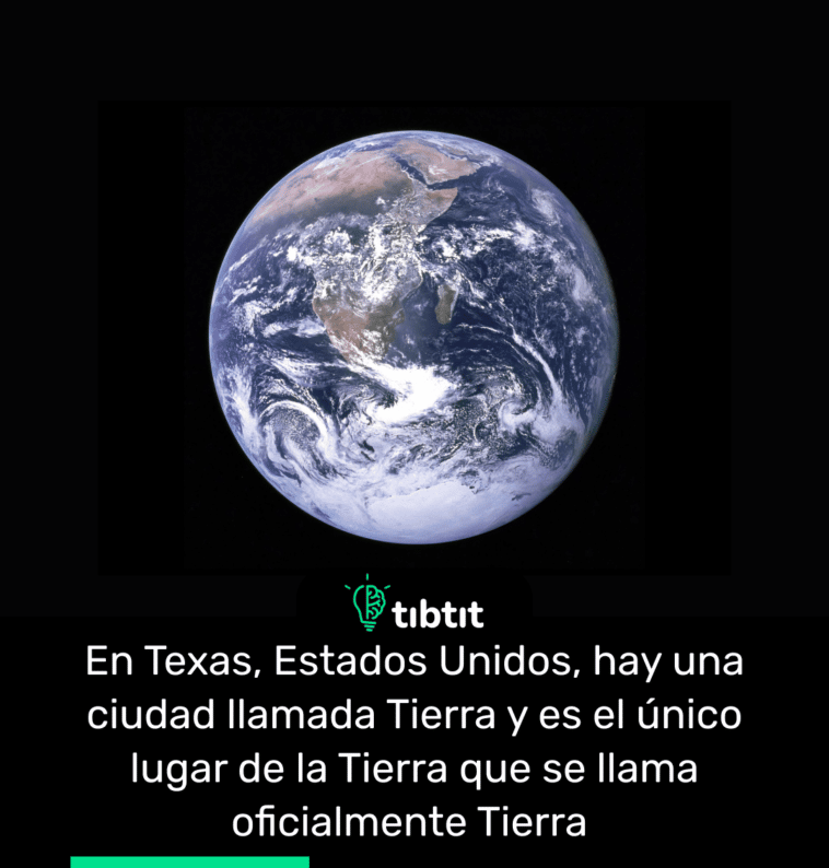En Texas, Estados Unidos, hay una ciudad llamada Tierra y es el único lugar de la Tierra que se llama oficialmente Tierra