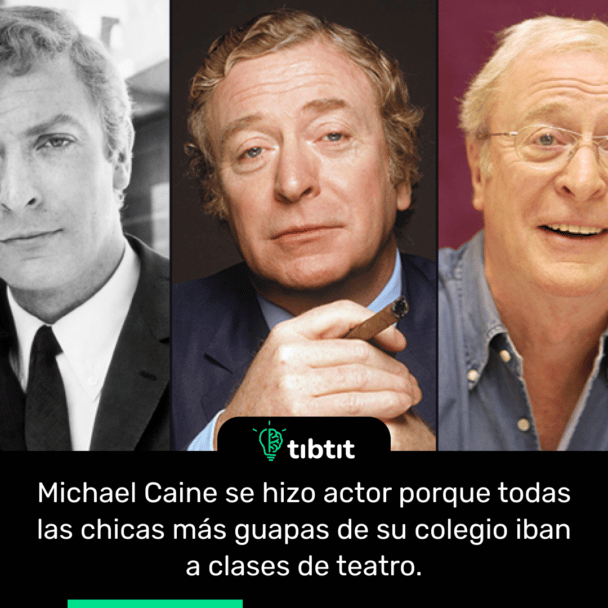 Michael Caine se hizo actor porque todas las chicas más guapas de su colegio iban a clases de teatro.
