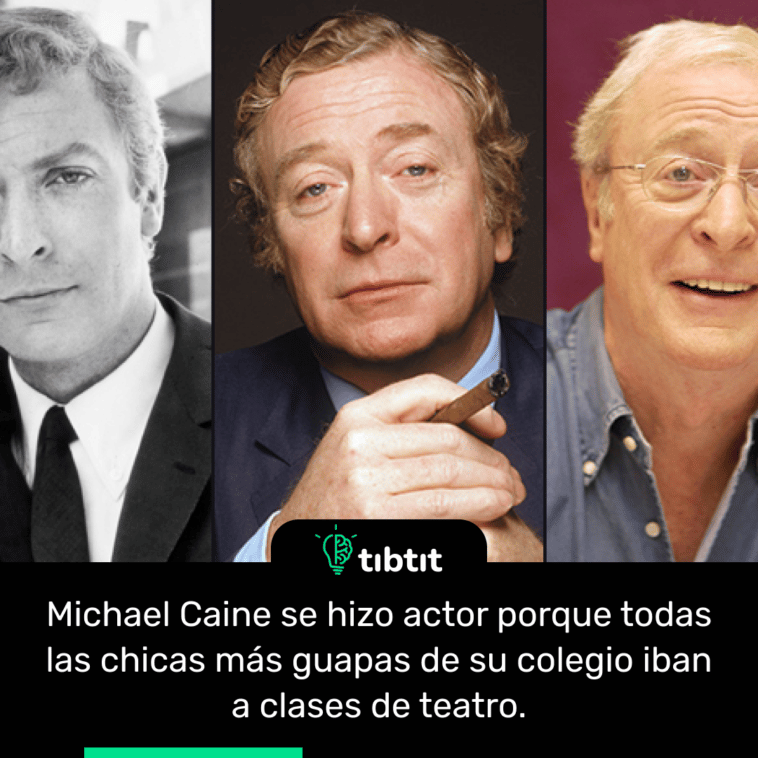 Michael Caine se hizo actor porque todas las chicas más guapas de su colegio iban a clases de teatro.