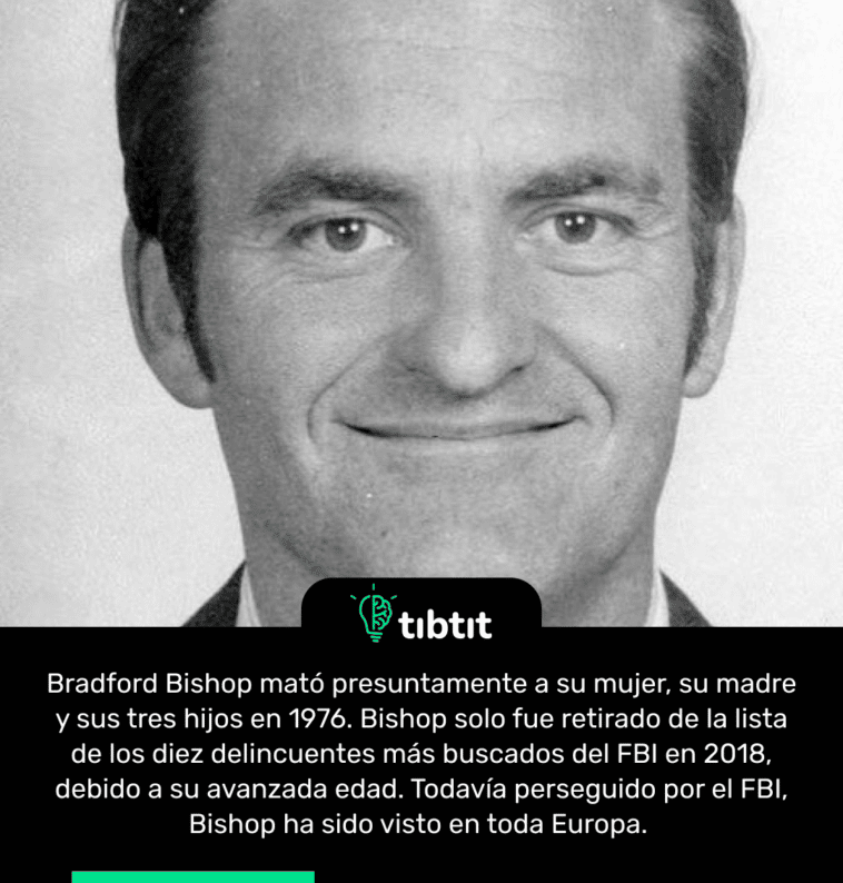 Bradford Bishop mató presuntamente a su mujer, su madre y sus tres hijos en 1976. Bishop solo fue retirado de la lista de los diez delincuentes más buscados del FBI en 2018, debido a su avanzada edad. Todavía perseguido por el FBI, Bishop ha sido visto en toda Europa.
