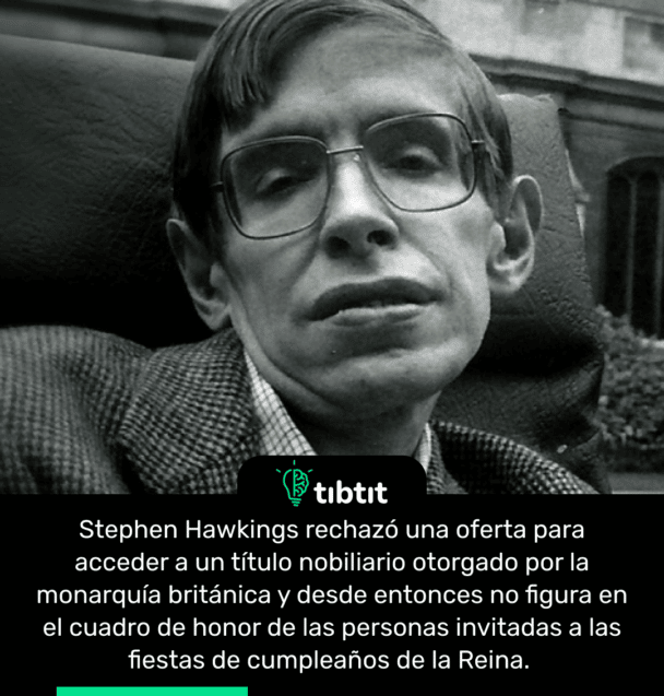 Stephen Hawkings rechazó una oferta para acceder a un título nobiliario otorgado por la monarquía británica y desde entonces no figura en el cuadro de honor de las personas invitadas a las fiestas de cumpleaños de la Reina.