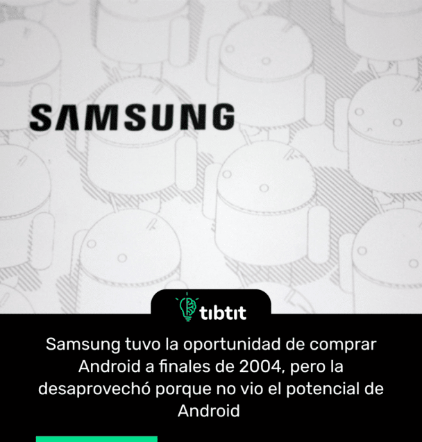 Samsung tuvo la oportunidad de comprar Android a finales de 2004, pero la desaprovechó porque no vio el potencial de Android
