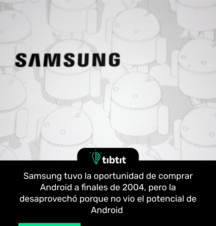 Samsung tuvo la oportunidad de comprar Android a finales de 2004, pero la desaprovechó porque no vio el potencial de Android