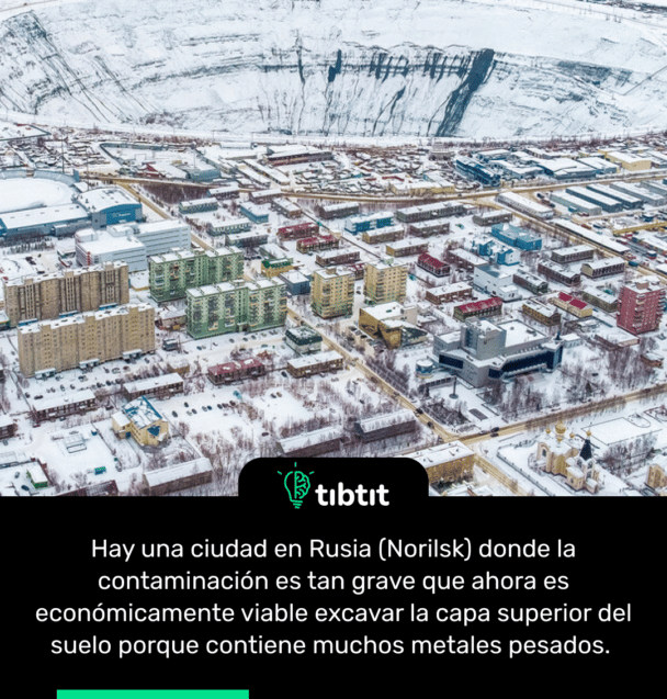 Hay una ciudad en Rusia (Norilsk) donde la contaminación es tan grave que ahora es económicamente viable excavar la capa superior del suelo porque contiene muchos metales pesados.