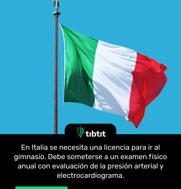 En Italia se necesita una licencia para ir al gimnasio. Debe someterse a un examen físico anual con evaluación de la presión arterial y electrocardiograma.