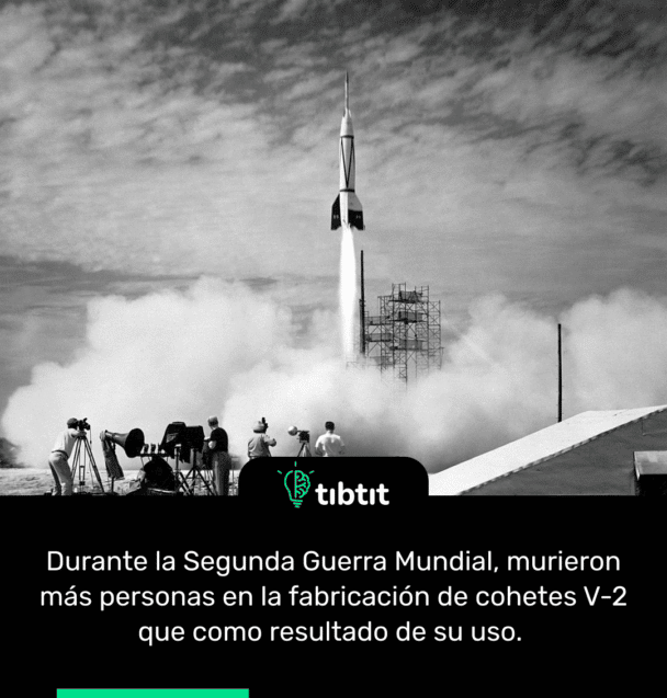 Durante la Segunda Guerra Mundial, murieron más personas en la fabricación de cohetes V-2 que como resultado de su uso.