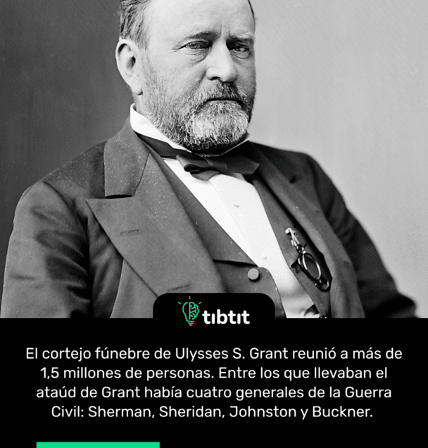 El cortejo fúnebre de Ulysses S. Grant reunió a más de 1,5 millones de personas. Entre los que llevaban el ataúd de Grant había cuatro generales de la Guerra Civil: Sherman, Sheridan, Johnston y Buckner.