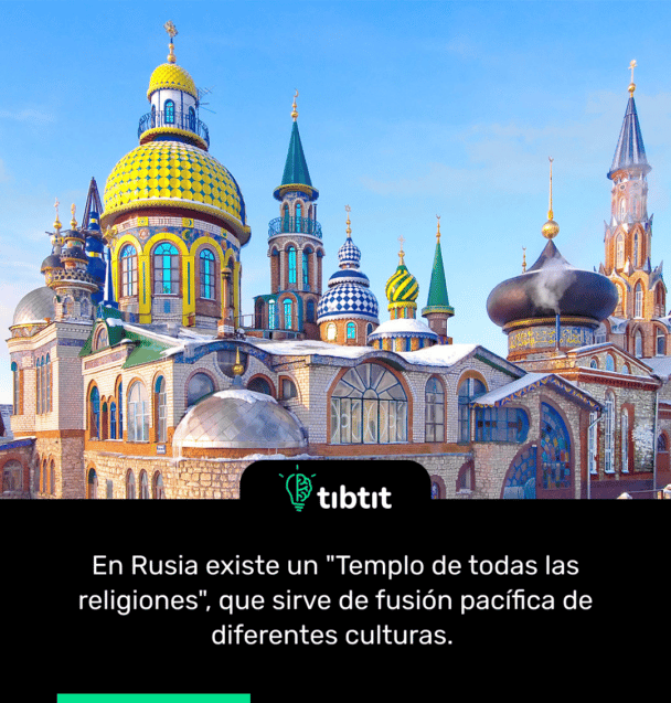 En Rusia existe un "Templo de todas las religiones", que sirve de fusión pacífica de diferentes culturas.