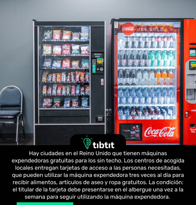 Hay ciudades en el Reino Unido que tienen máquinas expendedoras gratuitas para los sin techo. Los centros de acogida locales entregan tarjetas de acceso a las personas necesitadas, que pueden utilizar la máquina expendedora tres veces al día para recibir alimentos, artículos de aseo y ropa gratuitos. La condición: el titular de la tarjeta debe presentarse en el albergue una vez a la semana para seguir utilizando la máquina expendedora.