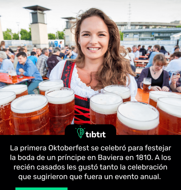 La primera Oktoberfest se celebró para festejar la boda de un príncipe en Baviera en 1810. A los recién casados les gustó tanto la celebración que sugirieron que fuera un evento anual.
