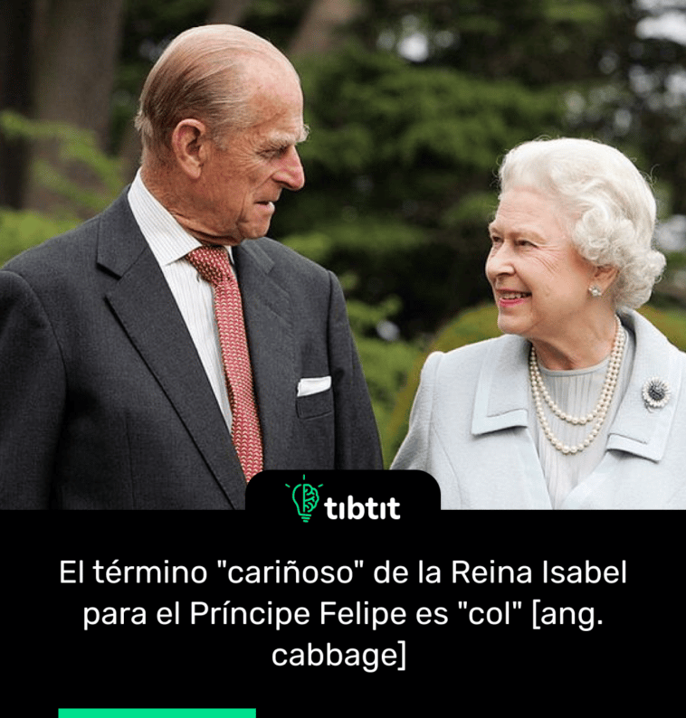 El término "cariñoso" de la Reina Isabel para el Príncipe Felipe es "col" [ang. cabbage]