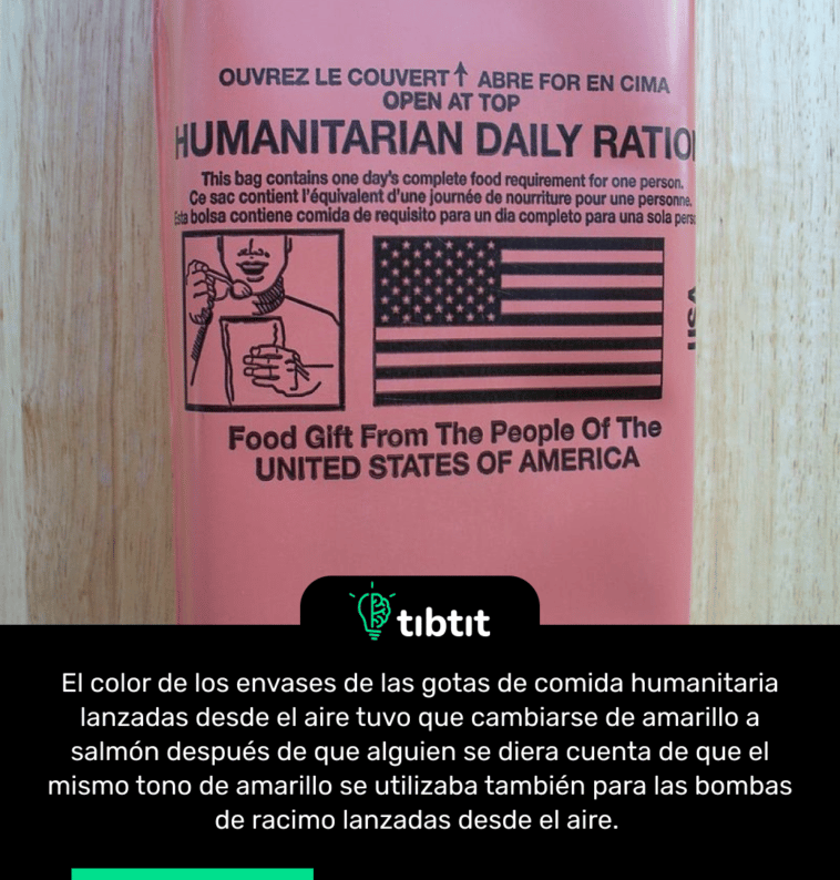 El color de los envases de las gotas de comida humanitaria lanzadas desde el aire tuvo que cambiarse de amarillo a salmón después de que alguien se diera cuenta de que el mismo tono de amarillo se utilizaba también para las bombas de racimo lanzadas desde el aire.