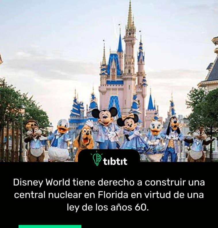 Disney World tiene derecho a construir una central nuclear en Florida en virtud de una ley de los años 60.