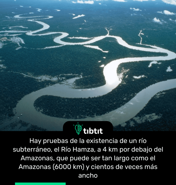 Hay pruebas de la existencia de un río subterráneo, el Río Hamza, a 4 km por debajo del Amazonas, que puede ser tan largo como el Amazonas (6000 km) y cientos de veces más ancho