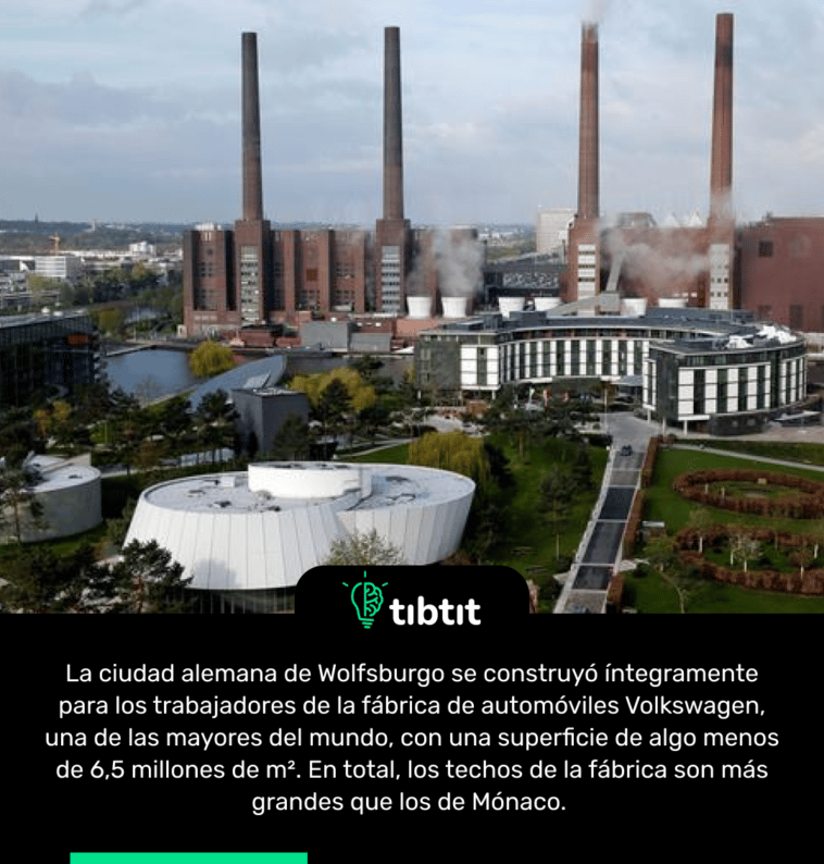 La ciudad alemana de Wolfsburgo se construyó íntegramente para los trabajadores de la fábrica de automóviles Volkswagen, una de las mayores del mundo, con una superficie de algo menos de 6,5 millones de m². En total, los techos de la fábrica son más grandes que los de Mónaco.