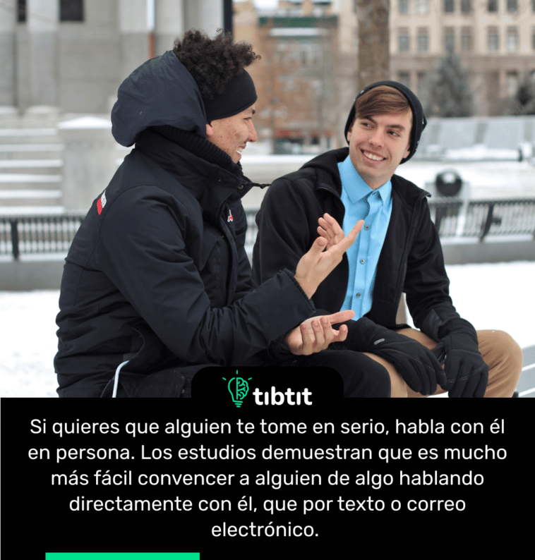 Si quieres que alguien te tome en serio, habla con él en persona. Los estudios demuestran que es mucho más fácil convencer a alguien de algo hablando directamente con él, que por texto o correo electrónico.