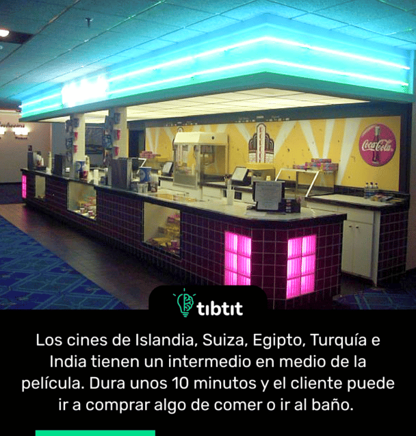 Los cines de Islandia, Suiza, Egipto, Turquía e India . Dura unos 10 minutos y el cliente puede ir a comprar algo de comer o ir al baño.