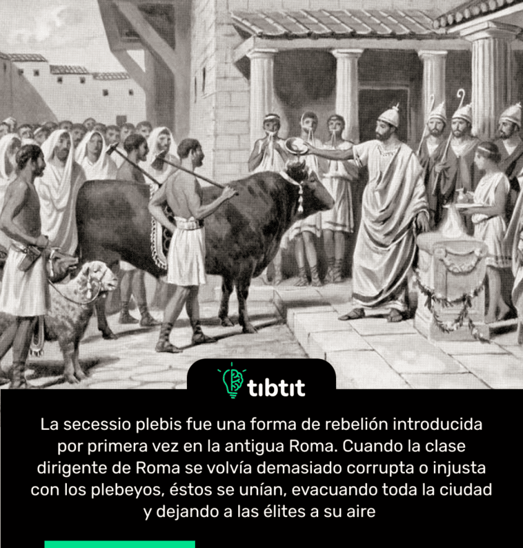 La secessio plebis fue una forma de rebelión introducida por primera vez en la antigua Roma. Cuando la clase dirigente de Roma se volvía demasiado corrupta o injusta con los plebeyos, éstos se unían, evacuando toda la ciudad y dejando a las élites a su aire