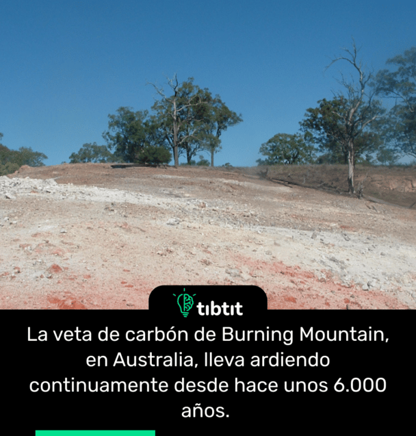 La veta de carbón de Burning Mountain, en Australia, lleva ardiendo continuamente desde hace unos 6.000 años.