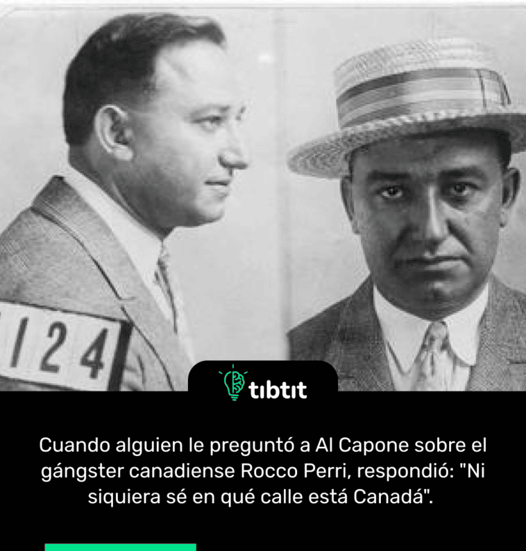 Cuando alguien le preguntó a Al Capone sobre el gángster canadiense Rocco Perri, respondió: "Ni siquiera sé en qué calle está Canadá".
