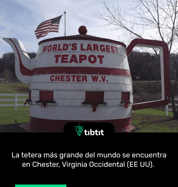 La tetera más grande del mundo se encuentra en Chester, Virginia Occidental (EE UU).