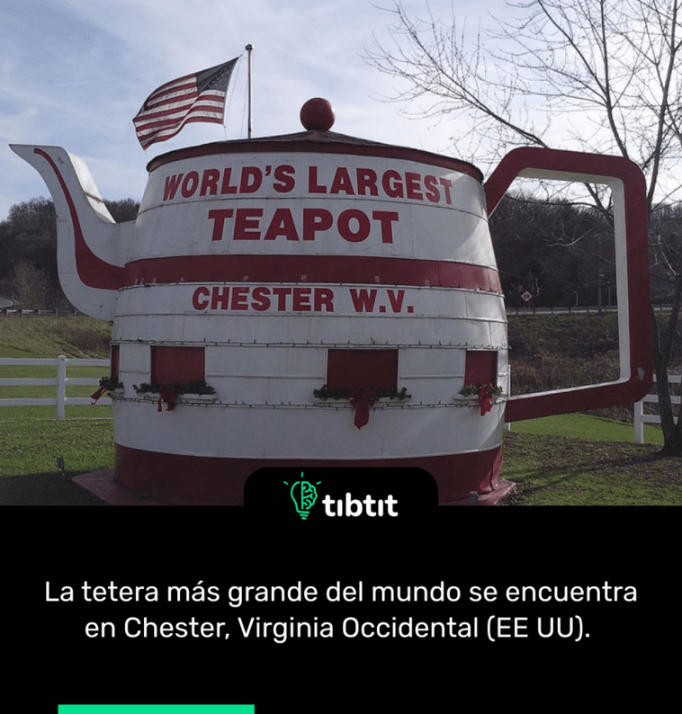 La tetera más grande del mundo se encuentra en Chester, Virginia Occidental (EE UU).