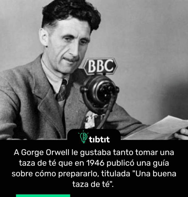 A Gorge Orwell le gustaba tanto tomar una taza de té que en 1946 publicó una guía sobre cómo prepararlo, titulada "Una buena taza de té".