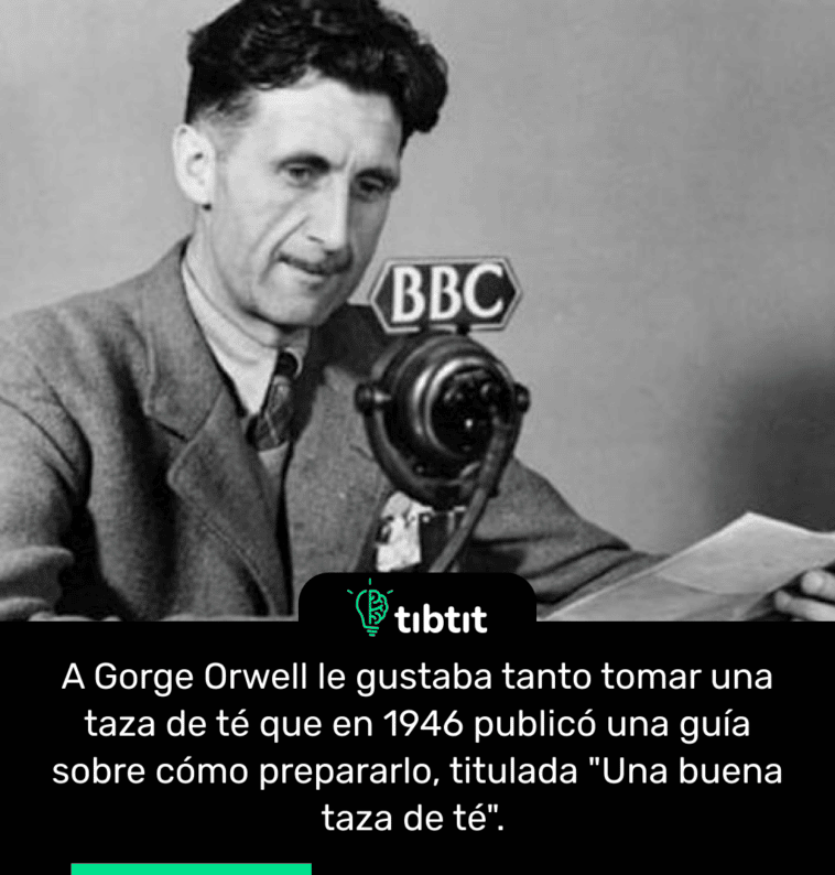 A Gorge Orwell le gustaba tanto tomar una taza de té que en 1946 publicó una guía sobre cómo prepararlo, titulada "Una buena taza de té".