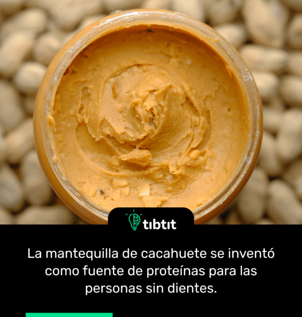 La mantequilla de cacahuete se inventó como fuente de proteínas para las personas sin dientes.