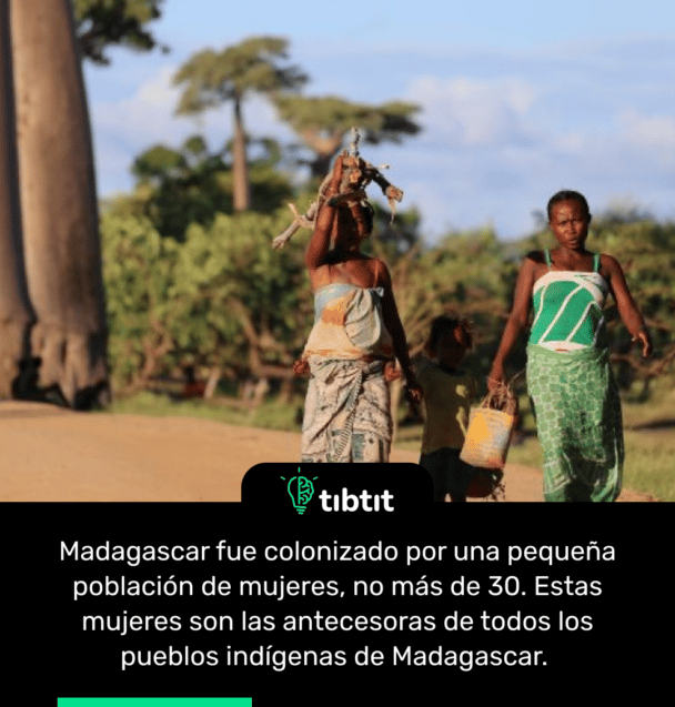 Madagascar fue colonizado por una pequeña población de mujeres, no más de 30. Estas mujeres son las antecesoras de todos los pueblos indígenas de Madagascar.