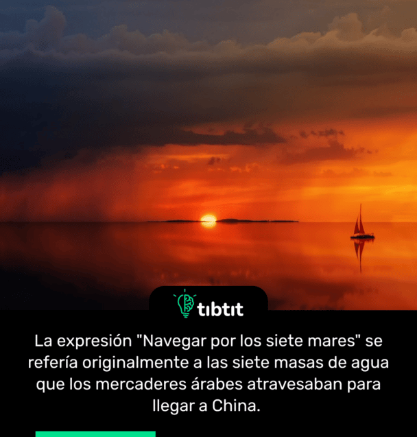La expresión "Navegar por los siete mares" se refería originalmente a las siete masas de agua que los mercaderes árabes atravesaban para llegar a China.