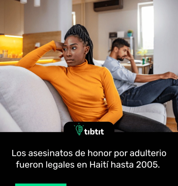 Los asesinatos de honor por adulterio fueron legales en Haití hasta 2005.