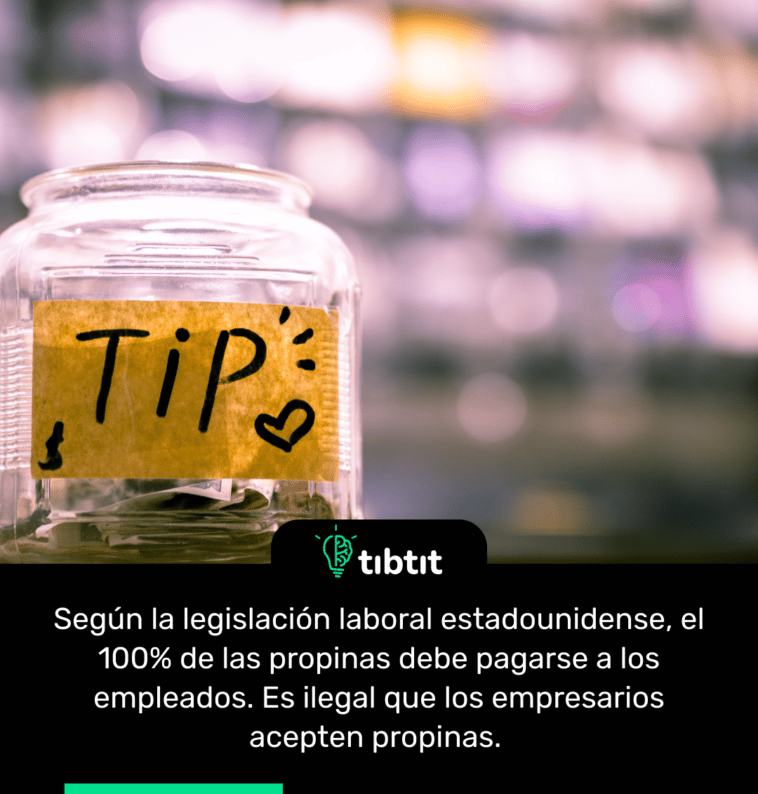 Según la legislación laboral estadounidense, el 100% de las propinas debe pagarse a los empleados. Es ilegal que los empresarios acepten propinas.