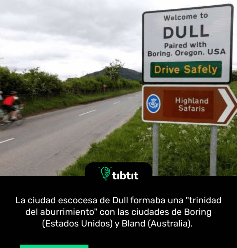 La ciudad escocesa de Dull formaba una "trinidad del aburrimiento" con las ciudades de Boring (Estados Unidos) y Bland (Australia).