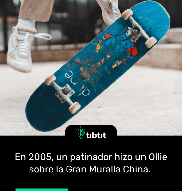 En 2005, un patinador hizo un Ollie sobre la Gran Muralla China.
