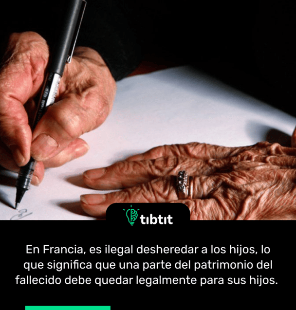 En Francia, es ilegal desheredar a los hijos, lo que significa que una parte del patrimonio del fallecido debe quedar legalmente para sus hijos.