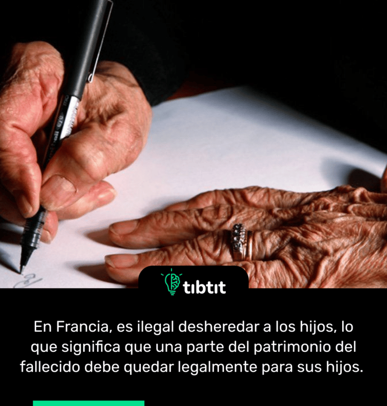 En Francia, es ilegal desheredar a los hijos, lo que significa que una parte del patrimonio del fallecido debe quedar legalmente para sus hijos.