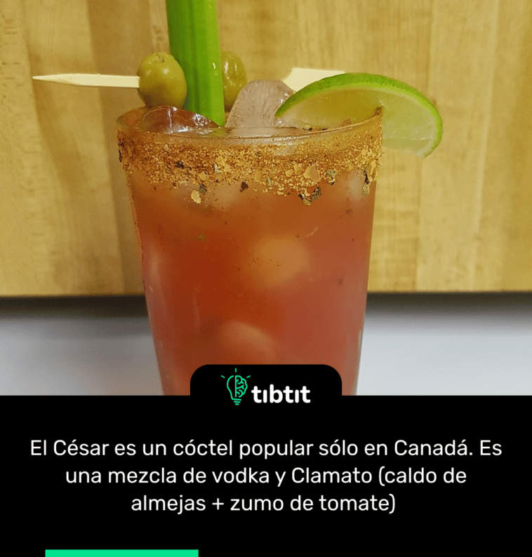 El César es un cóctel popular sólo en Canadá. Es una mezcla de vodka y Clamato (caldo de almejas + zumo de tomate)