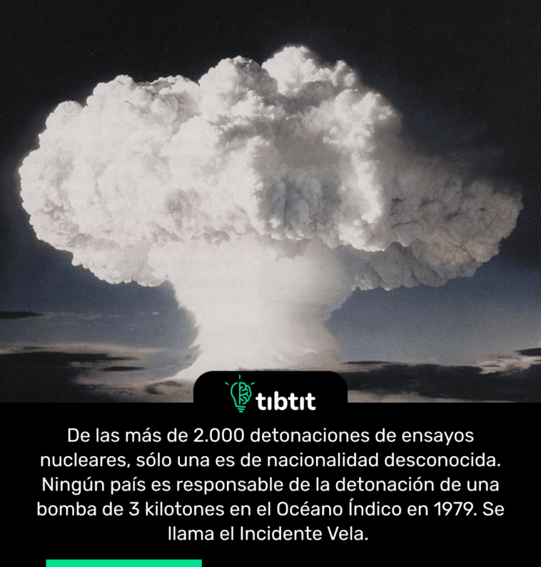 De las más de 2.000 detonaciones de ensayos nucleares, sólo una es de nacionalidad desconocida. Ningún país es responsable de la detonación de una bomba de 3 kilotones en el Océano Índico en 1979. Se llama el Incidente Vela.