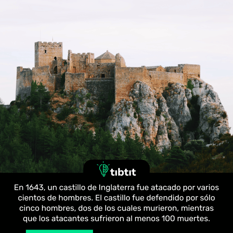 En 1643, un castillo de Inglaterra fue atacado por varios cientos de hombres. El castillo fue defendido por sólo cinco hombres, dos de los cuales murieron, mientras que los atacantes sufrieron al menos 100 muertes.