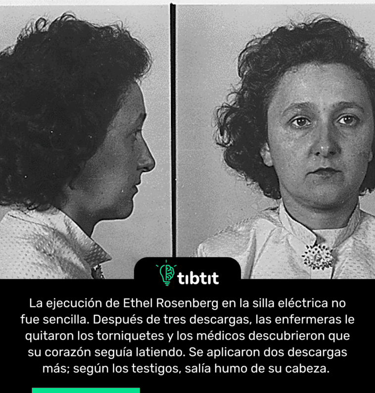 La ejecución de Ethel Rosenberg en la silla eléctrica no fue sencilla. Después de tres descargas, las enfermeras le quitaron los torniquetes y los médicos descubrieron que su corazón seguía latiendo. Se aplicaron dos descargas más; según los testigos, salía humo de su cabeza.