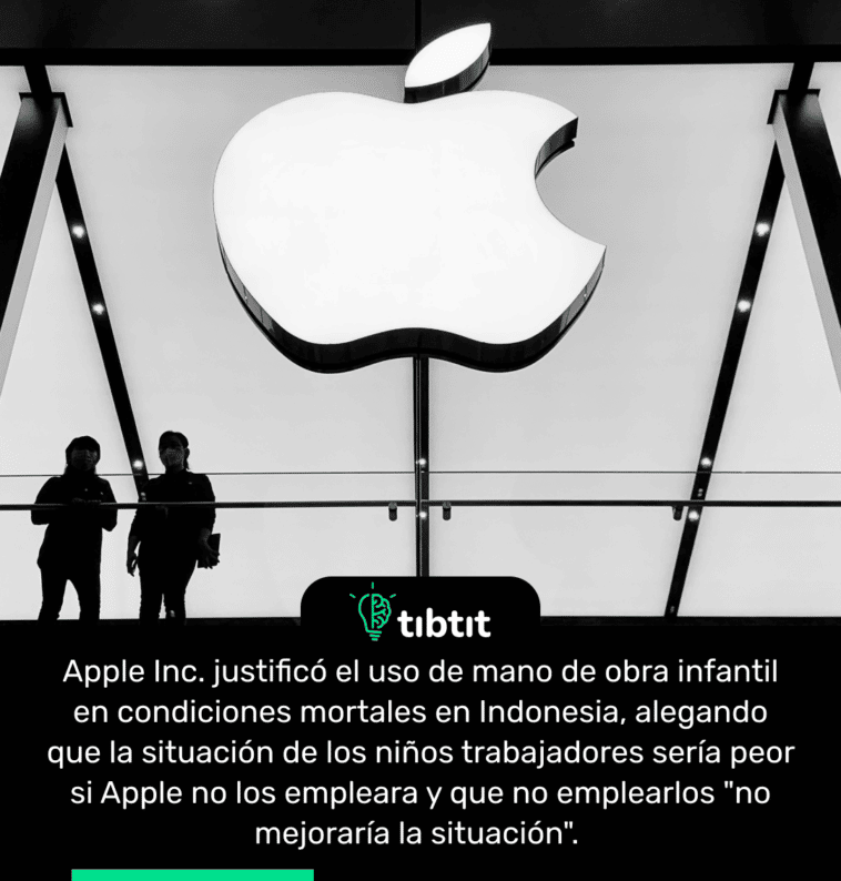 Apple Inc. justificó el uso de mano de obra infantil en condiciones mortales en Indonesia, alegando que la situación de los niños trabajadores sería peor si Apple no los empleara y que no emplearlos "no mejoraría la situación".