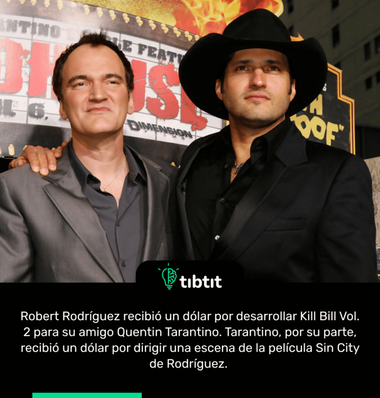 Robert Rodríguez recibió un dólar por desarrollar Kill Bill Vol. 2 para su amigo Quentin Tarantino. Tarantino, por su parte, recibió un dólar por dirigir una escena de la película Sin City de Rodríguez.