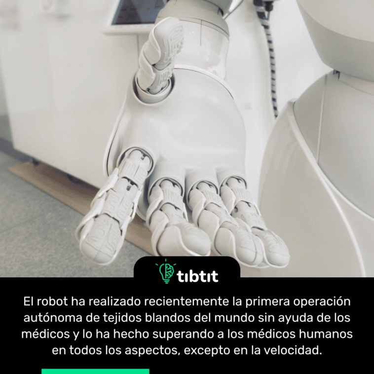El robot ha realizado recientemente la primera operación autónoma de tejidos blandos del mundo sin ayuda de los médicos y lo ha hecho superando a los médicos humanos en todos los aspectos, excepto en la velocidad.